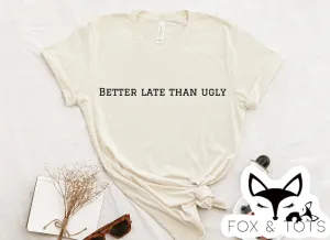 Pre order better late then ugly 1 week tat - tee as pictured