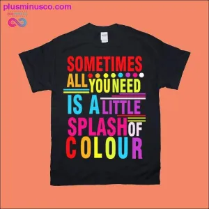 Sometimes all you need is a little splash of Colour T-Shirts