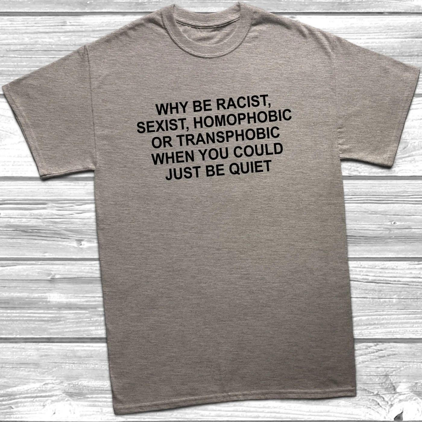 Why Be Racist, Sexist, Homophobic T-Shirt