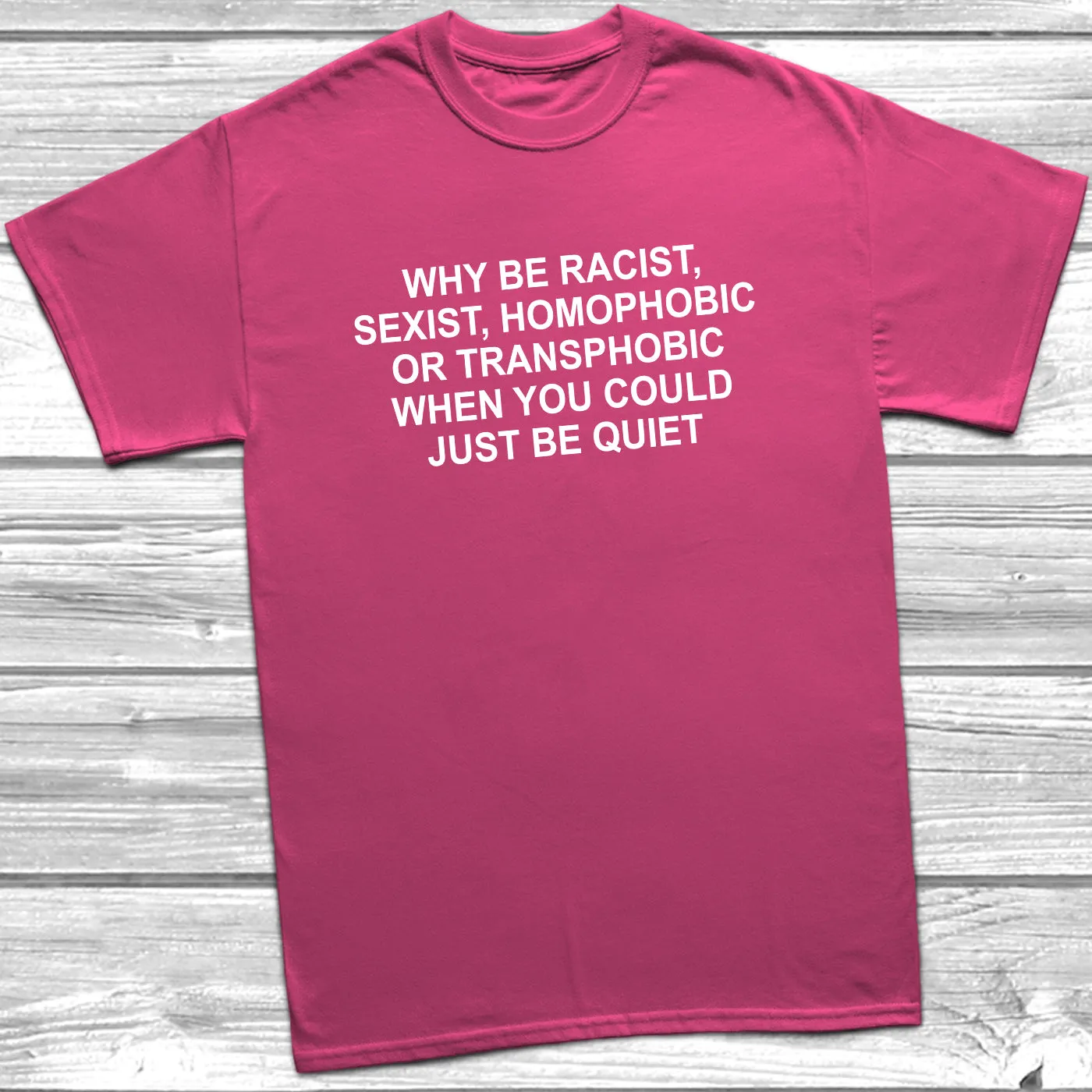 Why Be Racist, Sexist, Homophobic T-Shirt