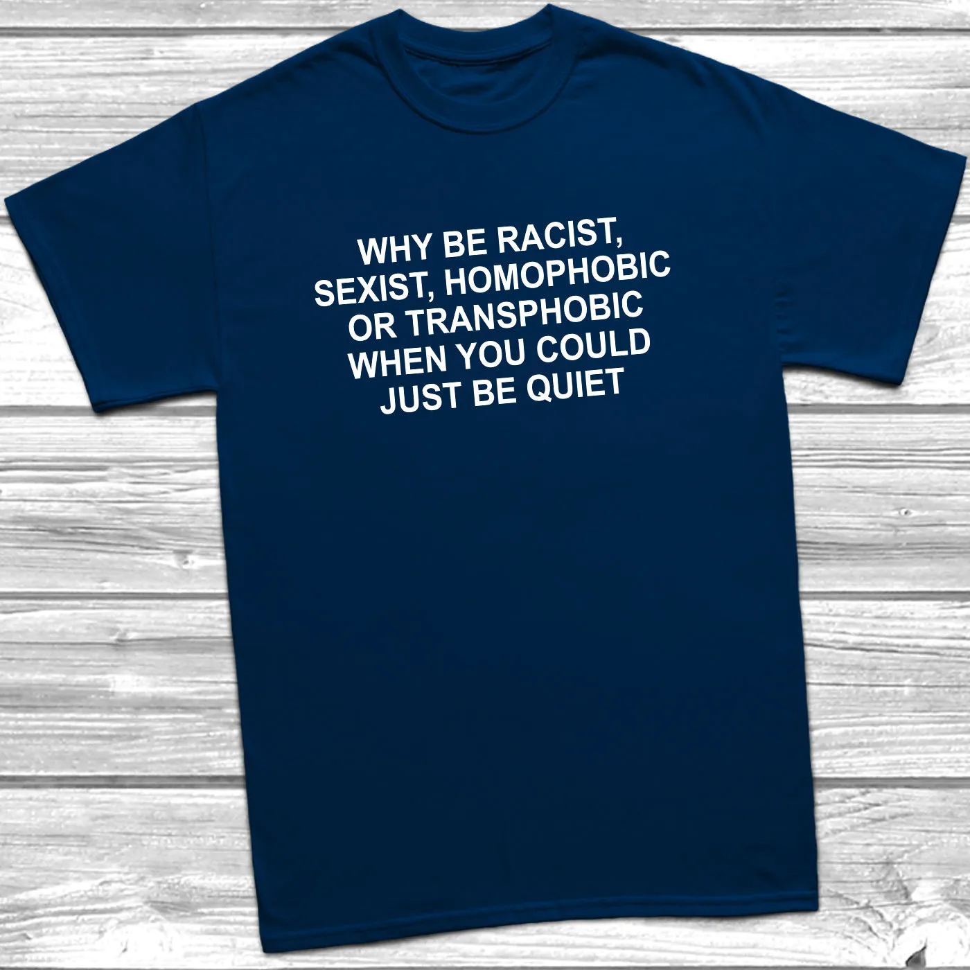 Why Be Racist, Sexist, Homophobic T-Shirt