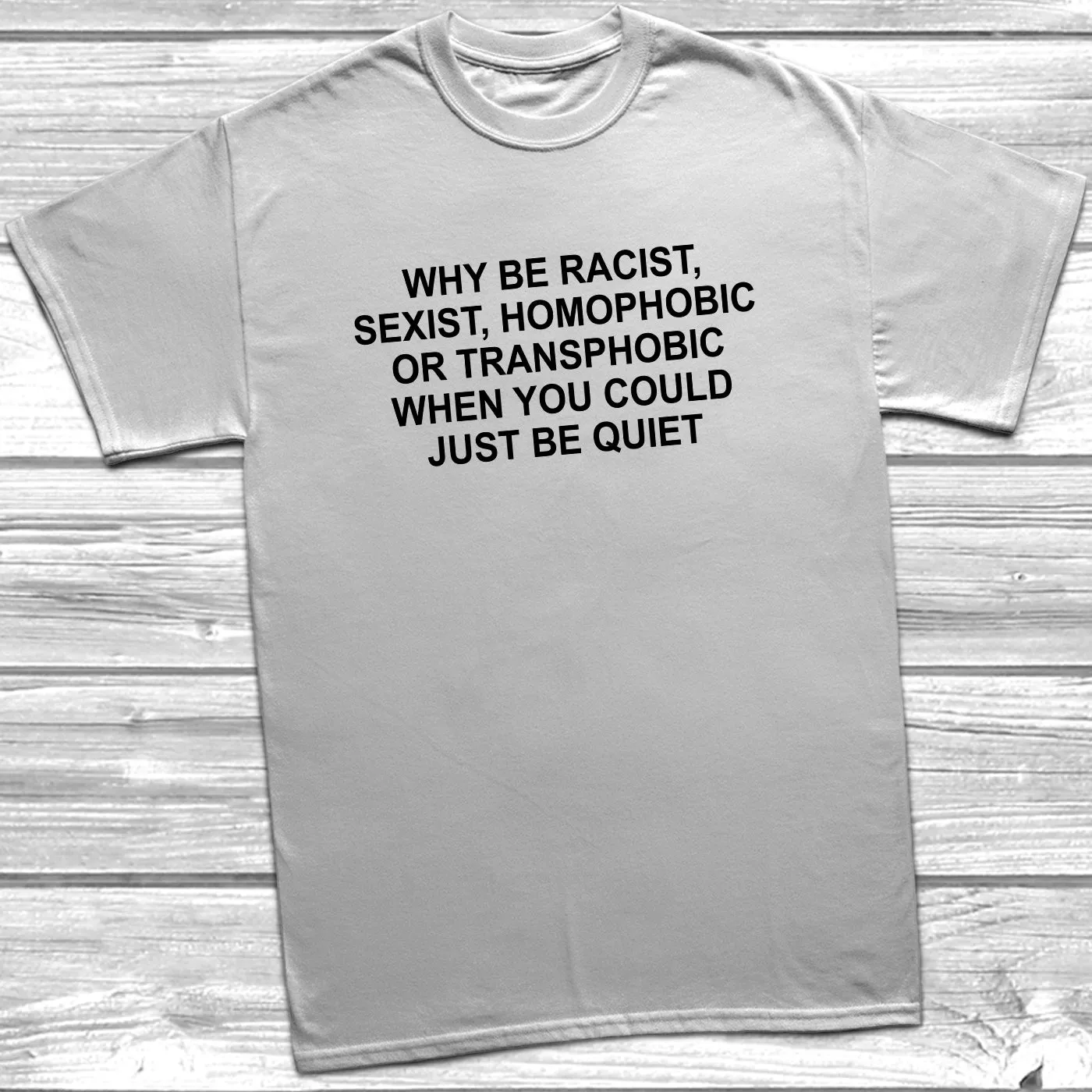 Why Be Racist, Sexist, Homophobic T-Shirt