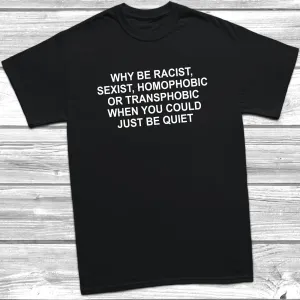 Why Be Racist, Sexist, Homophobic T-Shirt