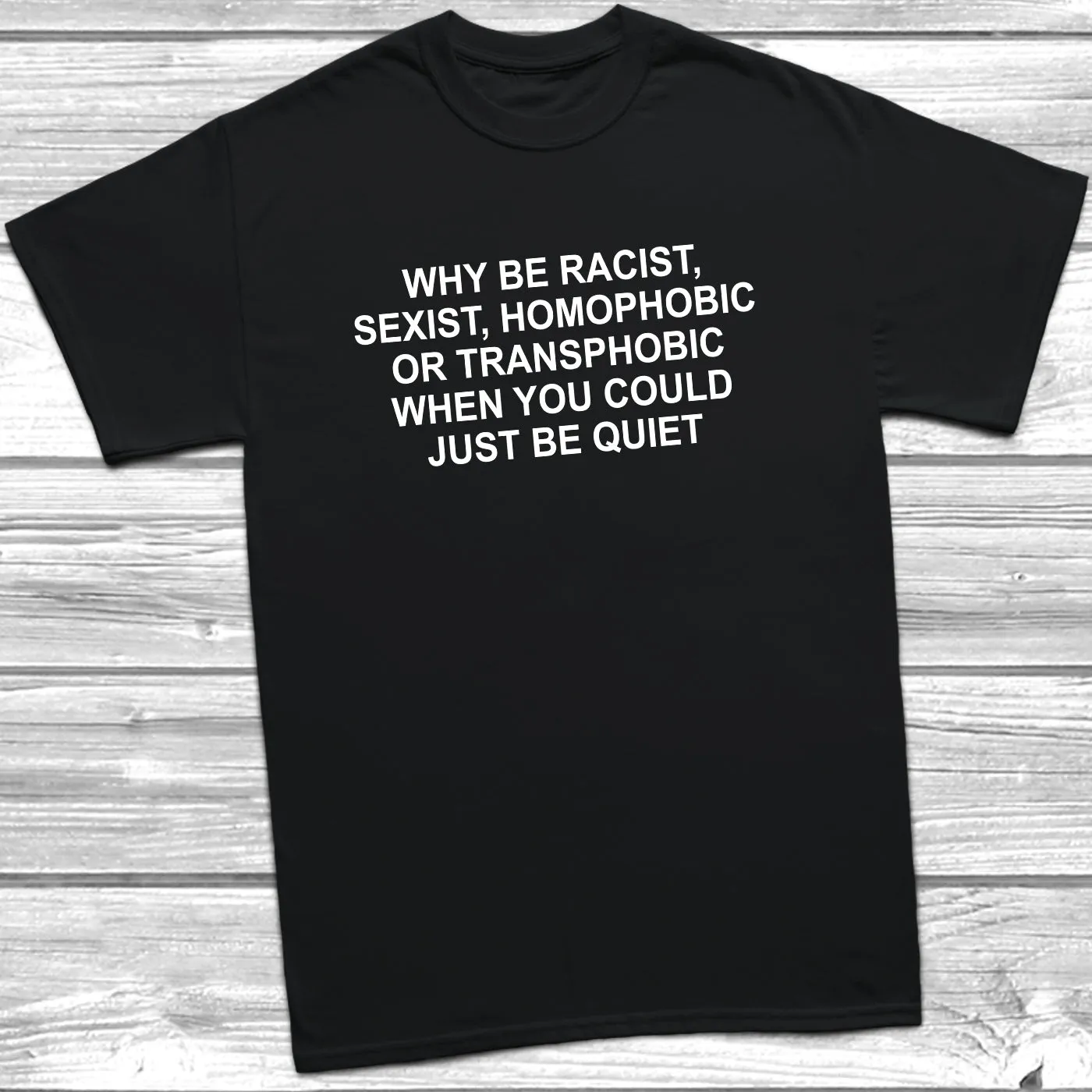 Why Be Racist, Sexist, Homophobic T-Shirt