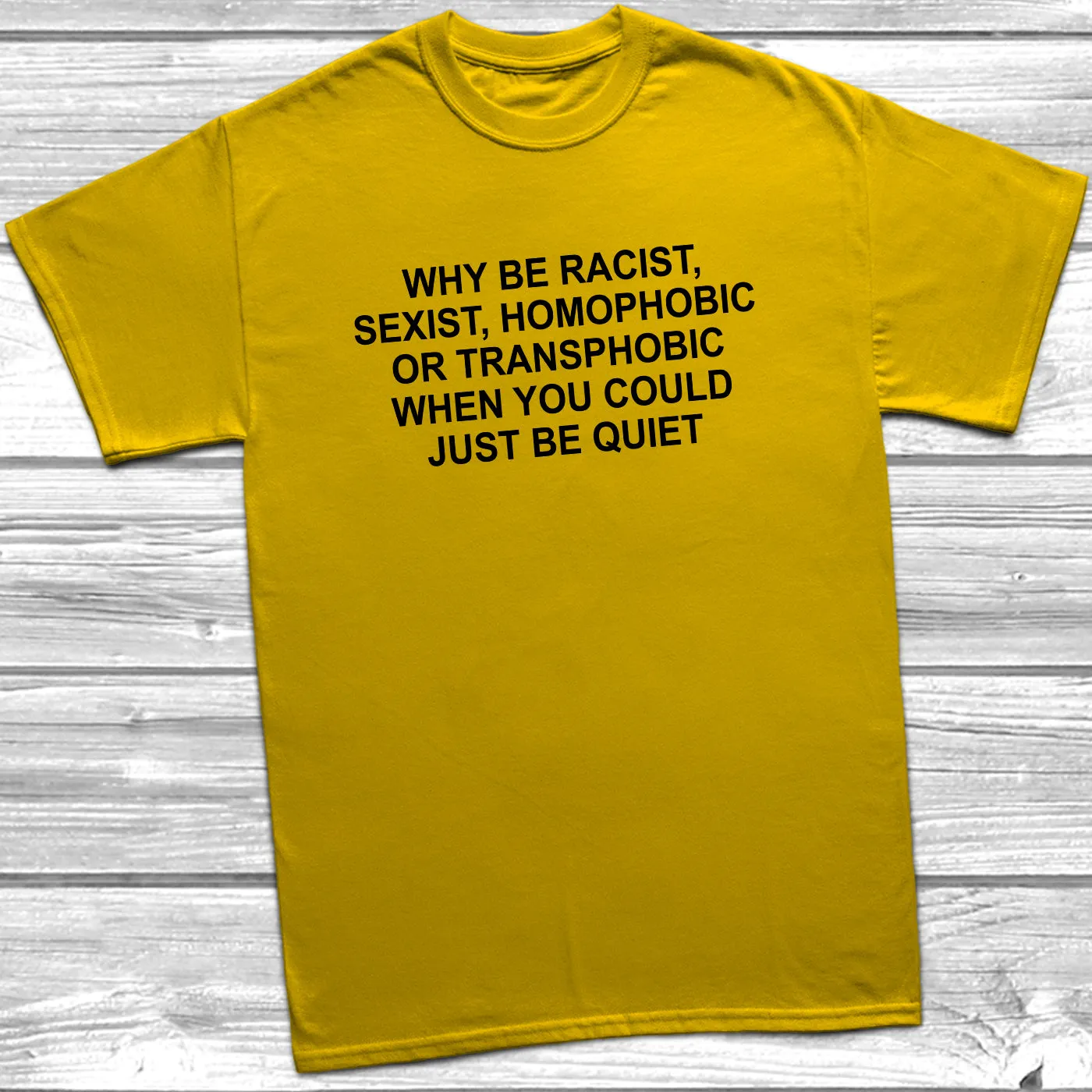 Why Be Racist, Sexist, Homophobic T-Shirt