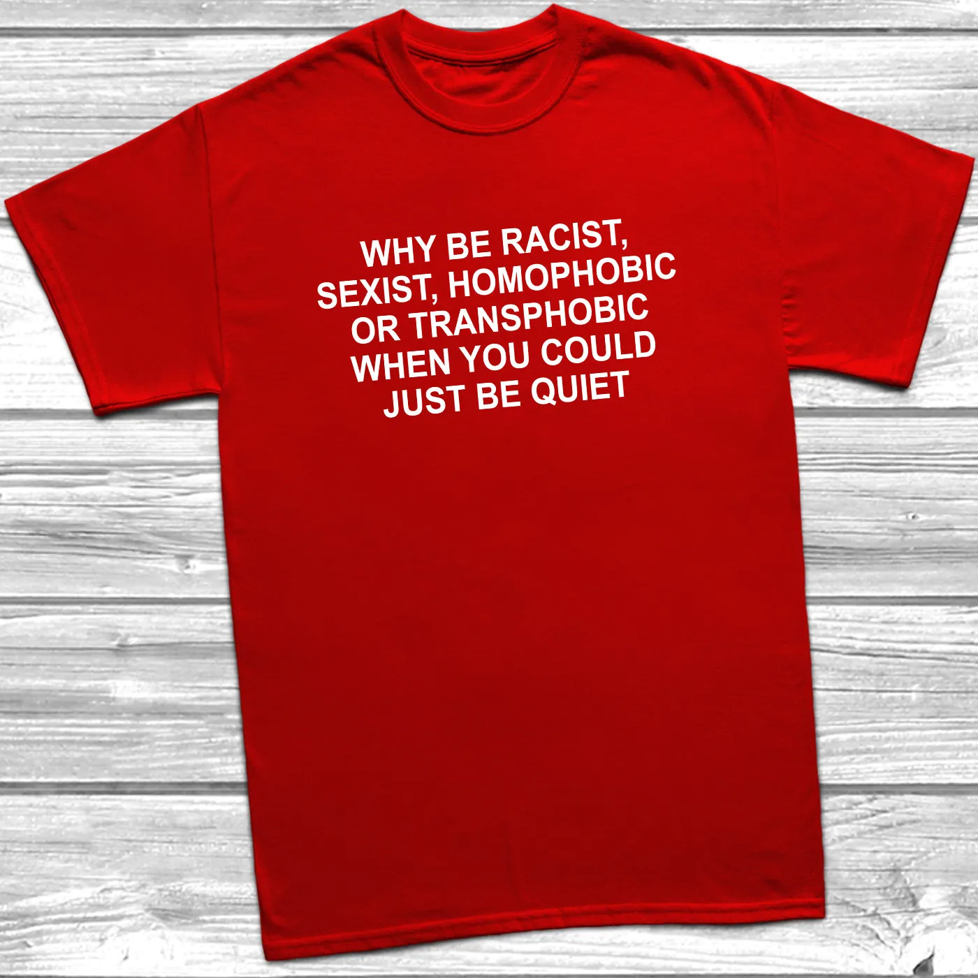 Why Be Racist, Sexist, Homophobic T-Shirt